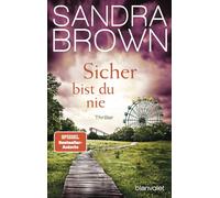 Sicher bist du nie: Thriller - Atemlose Spannung trifft auf prickelnde Romantik - der Pageturner von SPIEGEL Bestsellerautorin Sandra Brown!