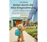 Sicher durch die Kita-Eingewöhnung: Verstehen, Begleiten, Sicherheit geben. Das Praxisbuch für Eltern mit Fallbeispielen und Lösungen für das erste Kindergartenjahr