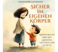 Sicher im eigenen Körper: Das liebevolle Aufklärungsbuch für Kinder ab 5 Jahren - Körpergrenzen, Selbstschutz & Stärke durch warmherzige Geschichten + Elternratgeber