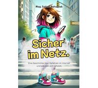 Sicher im Netz - Eine kindgerechte Geschichte über Gefahren im Internet und wie man sich schützt.: Für Kinder von 6- 10 Jahren