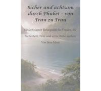 Sicher und achtsam durch Phuket - von Frau zu Frau: Ein achtsamer Reiseguide für Frauen, die Sicherheit, Tiere und echte Ruhe suchen