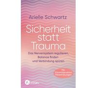 Sicherheit statt Trauma Das Nervensystem regulieren, Balance finden und Verbindung spüren - Mit traumasensiblen Körperübungen - Ein praxisnahes Arbeitsbuch - Arielle Schwartz - Kösel-Verlag - ebook (e