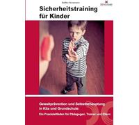 Sicherheitstraining für Kinder: Gewaltprävention und Selbstbehauptung in Kita und Grundschule: Ein Praxisleitfaden für Pädagog: innen und Eltern