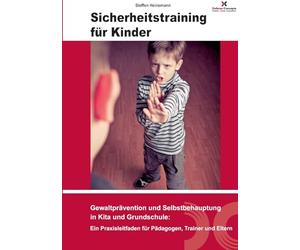 Sicherheitstraining für Kinder: Gewaltprävention und Selbstbehauptung in Kita und Grundschule: Ein Praxisleitfaden für Pädagog: innen und Eltern