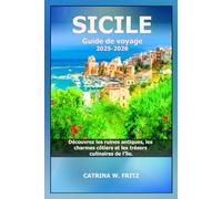 SICILE Guide de voyage 2025-2026: Découvrez les ruines antiques, les charmes côtiers et les trésors culinaires de l’île.