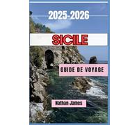 Sicile GUIDE DE VOYAGE 2025-2026: Un voyage à travers des paysages intemporels, des saveurs riches et des trésors cachés