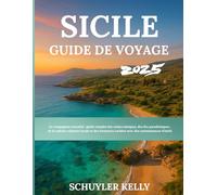 Sicile Guide De Voyage 2025: Le compagnon essentiel : guide complet des ruines antiques, des îles paradisiaques, de la culture culinaire locale et des aventures cachées avec des connaissances d'initié