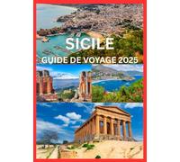 SICILE GUIDE DE VOYAGE 2025: Le manuel complet pour explorer la culture, l'histoire et le littoral de la Sicile
