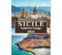 SICILE GUIDE DE VOYAGE 2025: Votre compagnon ultime à travers des paysages époustouflants, un riche patrimoine culturel, des expériences inoubliables et des joyaux cachés