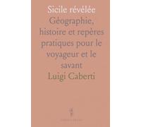 Sicile révélée: Géographie, histoire et repères pratiques pour le voyageur et le savant