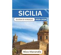 SICILIA GUIDA DI VIAGGIO 2025-2026: Scopri la ricca storia dell'isola, i paesaggi mozzafiato e la vivace cultura con Palermo, Cantania e Taormina