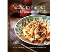 Sicilia in Cucina - The flavours of Sicily: 80 ricette della tradizione (e non) - 80 traditional and non-traditional recipes