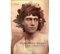 Sicilia mitica Arcadia. Von Gloeden e la «scuola» di Taormina. Ediz. italiana e inglese
