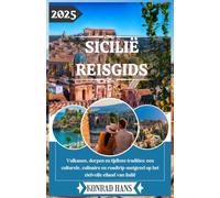 SICILIË REISGIDS 2025: Vulkanen, dorpen en tijdloze tradities: een culturele, culinaire en roadtrip-metgezel op het zielvolle eiland van Italië