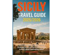 SICILY TRAVEL GUIDE 2025/2026: “Discover Ancient Wonders, Coastal Escapes, Local Cuisine & Hidden Gems in Italy’s Most Captivating Island”