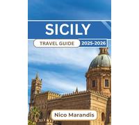 SICILY TRAVEL GUIDE 2025-2026: Experience the Island's Rich History, Stunning Landscapes, And Vibrant Culture with Palermo, Cantania and Taormina