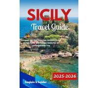 SICILY Travel Guide 2025 - 2026: Uncover the Best Beaches, Ancient Ruins, Street Food, and Hidden Gems for an Unforgettable Trip