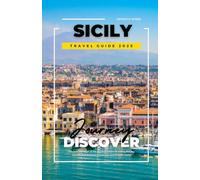 SICILY TRAVEL GUIDE 2025: Discover the Heart of the Mediterranean Including History, Culture, Breathtaking Landscape and Hidden Gems