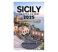 SICILY TRAVEL GUIDE 2025: Experience the Vibrant Spirit of Southern Italy