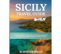 Sicily Travel Guide 2025: The Essential Companion: Complete Guide to Ancient Ruins, Island Paradise, Local Food Culture, and Hidden Adventures with Insider Knowledge