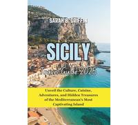 SICILY TRAVEL GUIDE 2025: Unveil the Culture, Cuisine, Adventures, and Hidden Treasures of the Mediterranean's Most Captivating Island