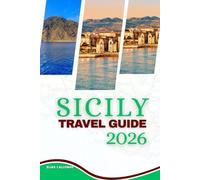 SICILY TRAVEL GUIDE 2026: A Journey Through Ancient Ruins, Secluded Beaches, Timeless Villages, and Culinary Delights