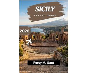 SICILY TRAVEL GUIDE 2026: Plan a Journey Through Centuries of Civilizations, Coastal Scenery, and a Food Culture Unlike Any Other in Europe