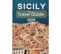 SICILY TRAVEL GUIDE 2026: The Ultimate 2026 Handbook for Exploring Sicily’s History, Islands, and Culinary Wonders