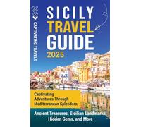 Sicily Travel Guide: Captivating Adventures Through Mediterranean Splendors, Ancient Treasures, Sicilian Landmarks, Hidden Gems, and More