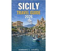 SICILY TRAVELGUIDE2026: Discover Ancient ruins,Coastal Escapes,Authentic flavors, and Unforgettable Adventures Across Sicily