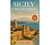 Sicily Uncovered: The Complete 2025 Travel Guide to Italy’s Island of Wonders - Culture, Cuisine, Beaches & Hidden Treasures