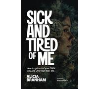 Sick and Tired of Me: How to get out of your OWN way and LIVE your BEST life.