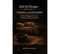 Sick by Design Volume One: Chains and Contagion: Disease, Healing, and Survival in the Slavery and Reconstruction Era