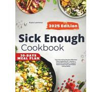 Sick Enough Cookbook: Simple Nourishing Recipes With Weekly Meal Plans Inspired by Dr. Jennifer L. Gaudiani Teachings to Support Balanced Nutrition and Mindful Eating Habits