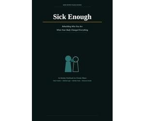Sick Enough: Rebuilding Who You Are When Your Body Changed Everything: An Identity Workbook for Chronic Illness-Grieving Your Old Life, Managing the Present, and Creating a Future That Fits
