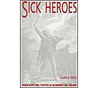Sick Heroes: French Society And Literature In The Romantic Age, 1750-1850