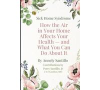 Sick Home Syndrome: How the Air in Your Home Affect your Health-and What You Can Do About It