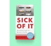 Sick of It: The Global Fight for Women's Health - 'Powerful and inspiring' Elinor Cleghorn, author of Unwell Women