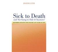Sick to Death and Not Going to Take It Anymore, California/Milbank Books on Health and the Public, 10 Joanne Lynn (Auteur)