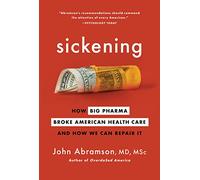 Sickening: How Big Pharma Broke American Health Care and How We Can Repair It
