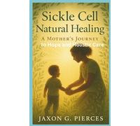 Sickle Cell Natural Healing: A Mother’s Journey to Hope and Holistic Care