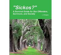 "Sickos?" A Survival Guide for Sex Offenders, Survivors and Society