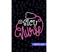 SICU Nurse - Birth Log: Keepsake Birth Log Book for All Birth Workers, SICU RN, Future Surgical ICU Nurse Practitioner NP, Nursing Student, and Baby Catcher Mom Gift