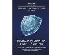 SICUREZZA INFORMATICA E IDENTITÀ DIGITALE: Dagli hacker ai deepfake: come difendere la verità, i tuoi soldi e la privacy in un mondo iperconnesso e simulato.