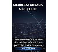SICUREZZA URBANA MISURABILE: Dalle percezioni alla scienza: il modello matematico per governare le città complesse