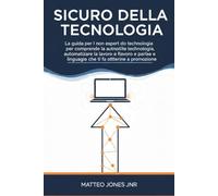 SICURO DELLA TECNOLOGIA: La guida per i non esperti di tecnologia per comprendere la tecnologia, automatizzare il lavoro e parlare il linguaggio che ti fa ottenere una promozione