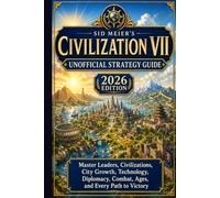 SID MEIER’S CIVILIZATION VII UNOFFICIAL STRATEGY GUIDE 2026 EDITION: Master Leaders, Civilizations, City Growth, Technology, Diplomacy, Combat, Ages, and Every Path to Victory