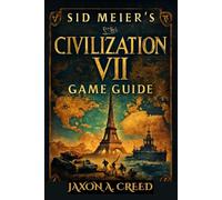 SID MEIER'S CIVILIZATION VII GAME GUIDE: Step-By-Step Strategies For Domination, Victory, And City-Building