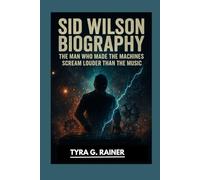 SID WILSON BIOGRAPHY : THE MAN WHO MADE THE MACHINES SCREAM LOUDER THAN THE MUSIC: THE UNTAMED MIND THAT ELECTRIFIED METAL