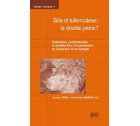 Sida Et Tuberculose : La Double Peine ? - Institutions, Professionnels Et Sociétés Face À La Coinfection Au Cameroun Et Au Sénégal